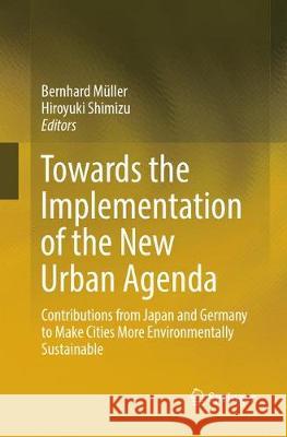 Towards the Implementation of the New Urban Agenda: Contributions from Japan and Germany to Make Cities More Environmentally Sustainable Müller, Bernhard 9783319870663 Springer - książka