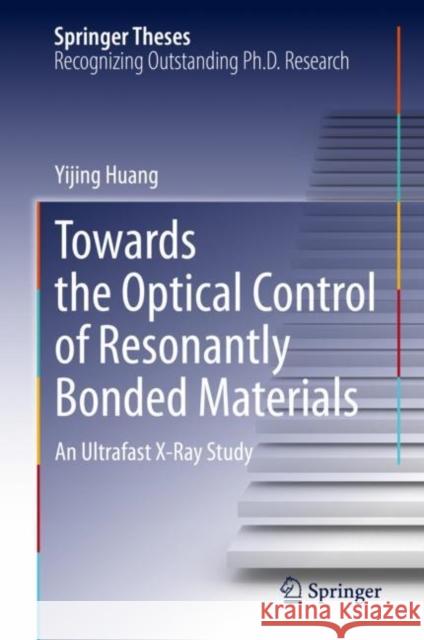 Towards the Optical Control of Resonantly Bonded Materials: An Ultrafast X-Ray Study Yijing Huang 9783031428258 Springer - książka