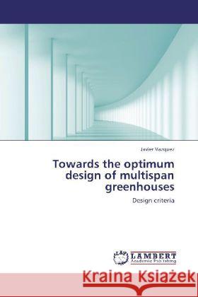 Towards the optimum design of multispan greenhouses : Design criteria Vazquez, Javier 9783659199165 LAP Lambert Academic Publishing - książka