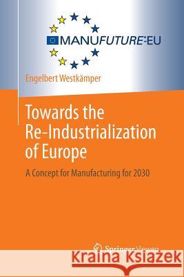 Towards the Re-Industrialization of Europe: A Concept for Manufacturing for 2030 Westkämper, Engelbert 9783642440489 Springer - książka