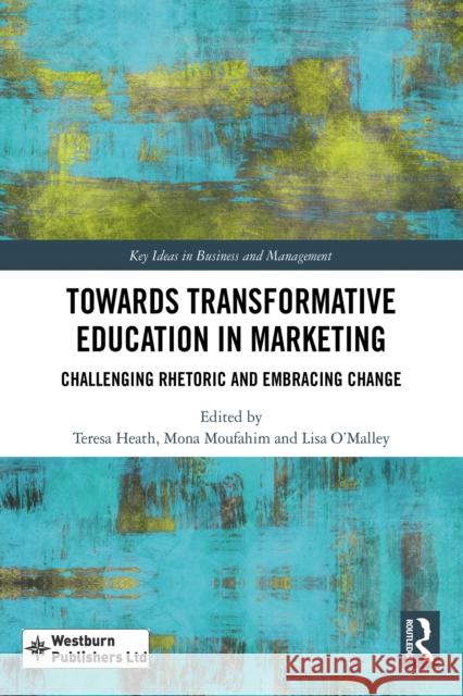 Towards Transformative Education in Marketing: Challenging Rhetoric and Embracing Change Teresa Heath Mona Moufahim Lisa O'Malley 9781032908977 Routledge - książka