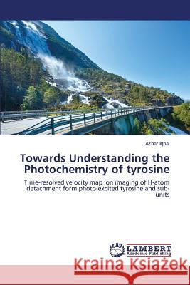 Towards Understanding the Photochemistry of tyrosine Iqbal Azhar 9783659783364 LAP Lambert Academic Publishing - książka
