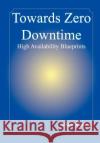 Towards Zero Downtime: High Availability Blueprints Rupani, Vishal 9781414056081 Authorhouse