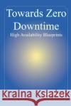Towards Zero Downtime: High Availability Blueprints Rupani, Vishal 9781414056098 Authorhouse