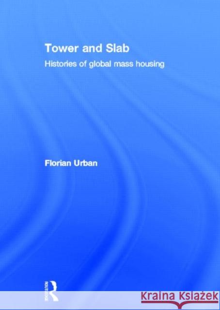 Tower and Slab : Histories of Global Mass Housing Florian Urban 9780415676281 Routledge - książka