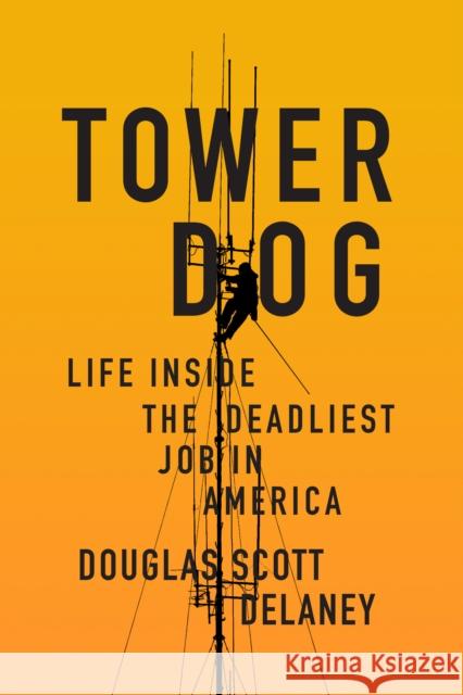 Tower Dog: Life Inside the Deadliest Job in America Douglas Scott Delaney 9781619029385 Counterpoint - książka