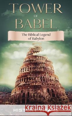 Tower of Babel: The Biblical Legend of Babylon History Titans 9780648866640 Creek Ridge Publishing - książka