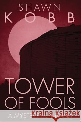 Tower of Fools: A Mystery in Vienna Shawn Kobb 9781530397228 Createspace Independent Publishing Platform - książka