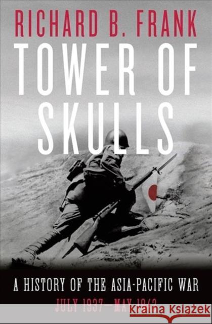 Tower of Skulls: A History of the Asia-Pacific War: July 1937-May 1942 Frank, Richard B. 9781324002109 W. W. Norton & Company - książka