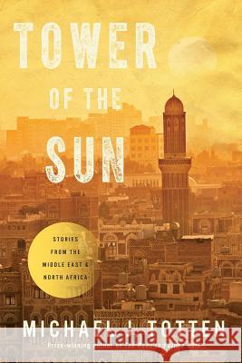 Tower of the Sun: Stories from the Middle East and North Africa Michael J. Totten 9780692297537 Belmont Estate Books - książka
