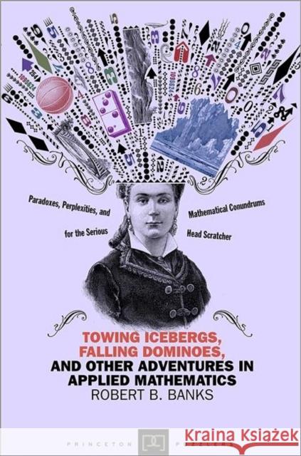 Towing Icebergs, Falling Dominoes, and Other Adventures in Applied Mathematics Robert B Banks 9780691158181  - książka