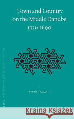 Town and Country on the Middle Danube, 1526-1690 Nenad Moacanin 9789004147584 Brill Academic Publishers - książka