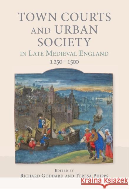 Town Courts and Urban Society in Late Medieval England, 1250-1500 Richard Goddard Teresa Phipps  9781783274253 The Boydell Press - książka