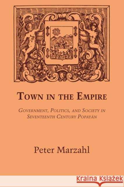 Town in the Empire: Government, Politics, and Society in Seventeenth Century Popayán Marzahl, Peter 9780292780293 University of Texas Press - książka