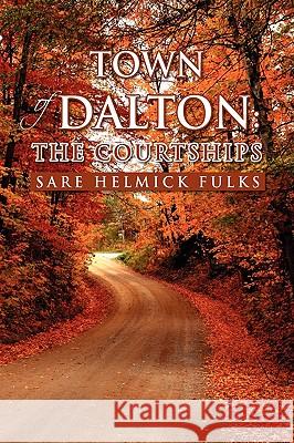 Town of Dalton: The Courtships Fulks, Sare Helmick 9781441568601 Xlibris Corporation - książka