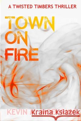 Town on Fire: A Twisted Timbers Thriller Kevin M. Moehring 9781732156715 Kevin M. Moehring - książka
