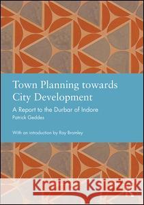 Town Planning Towards City Development: A Report to the Durbar of Indore Sir Patrick Geddes 9781138791435 Taylor & Francis Group - książka