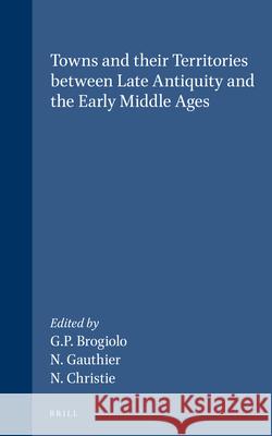 Towns and Their Territories Between Late Antiquity and the Early Middle Ages G. P. Brogiolo N. Gauthier N. Christie 9789004118690 Brill Academic Publishers - książka