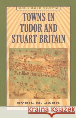 Towns in Tudor and Stuart Britain Sybil M. Jack 9780333610831 PALGRAVE MACMILLAN - książka