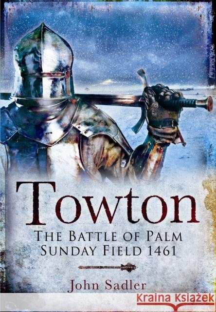 Towton: The Battle of Palm Sunday Field John Sadler 9781783461929 Pen & Sword Books Ltd - książka