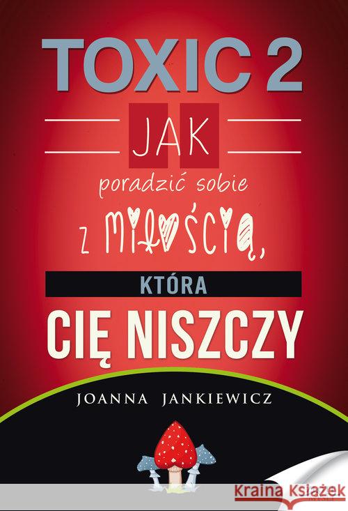 TOXIC 2. Jak radzić sobie z miłością, która Cię... Jankiewicz Joanna 9788377019962 Złote Myśli - książka