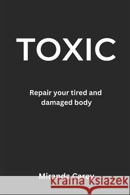 Toxic: A guide to repairing your tired and damaged body Carey-Jones, Miranda 9780692996997 Toxic - książka