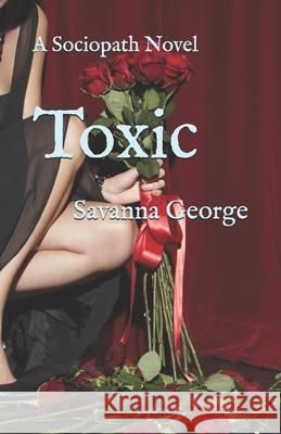 Toxic: A Sociopath Novel Savanna George 9781700385154 Independently Published - książka