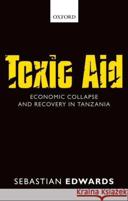 Toxic Aid: Economic Collapse and Recovery in Tanzania Sebastian Edwards 9780198825524 Oxford University Press, USA - książka