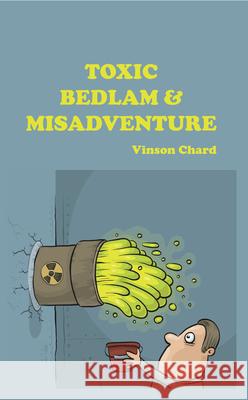 Toxic Bedlam & Misadventure Vinson Chard 9781789553987 New Generation Publishing - książka