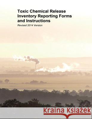 Toxic Chemical Release Inventory Reporting Forms and Instructions: Revised 2014 Version U. S. Environmental Protection Agency 9781507667774 Createspace - książka