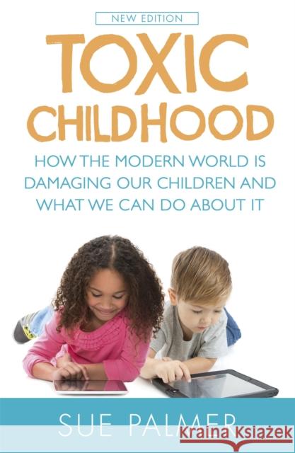 Toxic Childhood: How The Modern World Is Damaging Our Children And What We Can Do About It Sue Palmer 9781409137528 Orion Publishing Co - książka