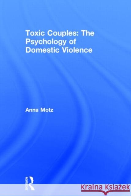 Toxic Couples: The Psychology of Domestic Violence Anna Motz   9780415588881 Taylor and Francis - książka