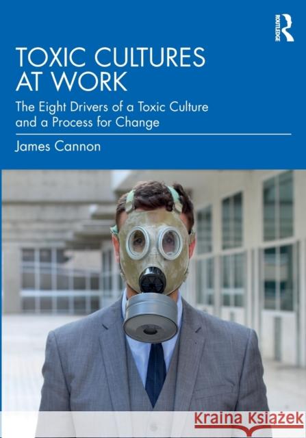 Toxic Cultures at Work: The Eight Drivers of a Toxic Culture and a Process for Change James Cannon 9781032309354 Routledge - książka