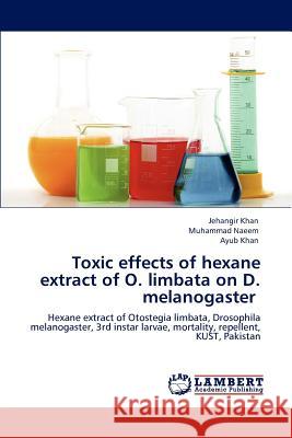 Toxic effects of hexane extract of O. limbata on D. melanogaster Jehangir Khan, Muhammad Naeem, Dr Ayub Khan 9783847308720 LAP Lambert Academic Publishing - książka