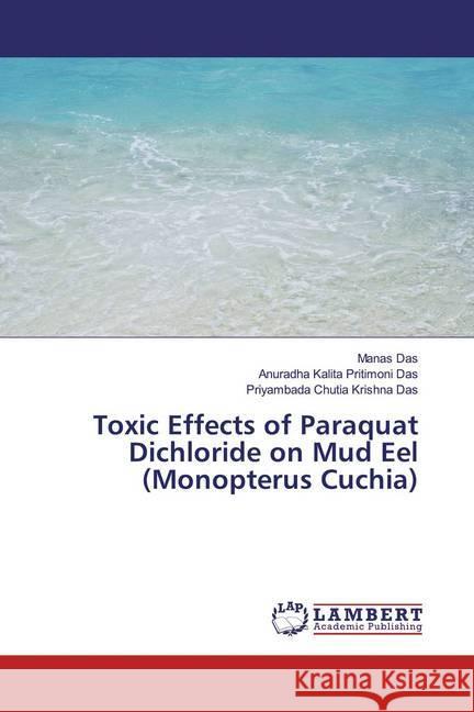 Toxic Effects of Paraquat Dichloride on Mud Eel (Monopterus Cuchia) Das, Manas; Pritimoni Das, Anuradha Kalita; Krishna Das, Priyambada Chutia 9786139944569 LAP Lambert Academic Publishing - książka