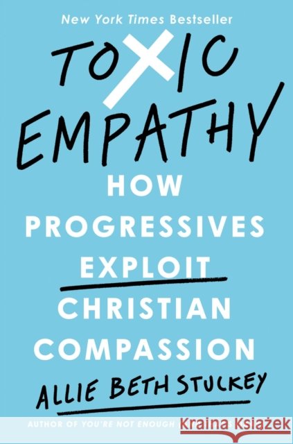 Toxic Empathy: How Progressives Exploit Christian Compassion Allie Beth Stuckey 9780593541944 Penguin Putnam Inc - książka