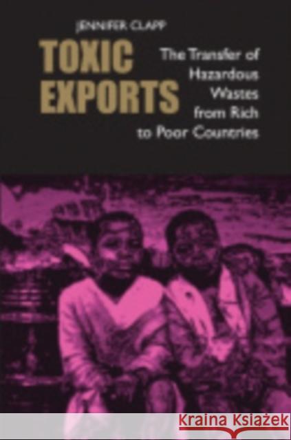 Toxic Exports: The Transfer of Hazardous Wastes and Technologies from Rich to Poor Countries Jennifer Clapp 9780801438875 Cornell University Press - książka