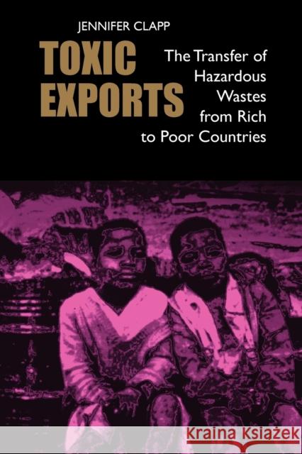 Toxic Exports: The Transfer of Hazardous Wastes from Rich to Poor Countries Clapp, Jennifer 9780801476495 Cornell University Press - książka