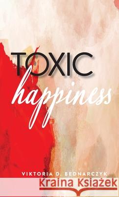 Toxic Happiness Viktoria D. Bednarczyk 9781989535271 Star House Publishing - książka