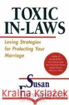 Toxic In-Laws: Loving Strategies for Protecting Your Marriage Susan Forward 9780060507855 HarperCollins Publishers