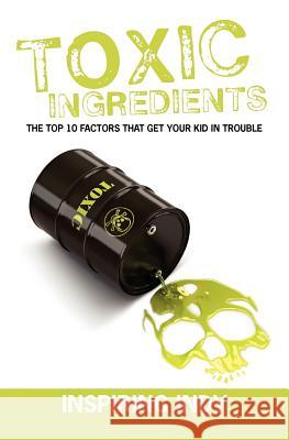 Toxic Ingredients: The Top 10 Factors That Get Your Kid in Trouble Inspiring Indy 9781439257364 Booksurge Publishing - książka