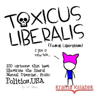 Toxic Liberalism: 100 Cartoons That Best Illustrate the Liberal Mental Disorder, from Politics, USA DC Ward 9781981450923 Createspace Independent Publishing Platform - książka