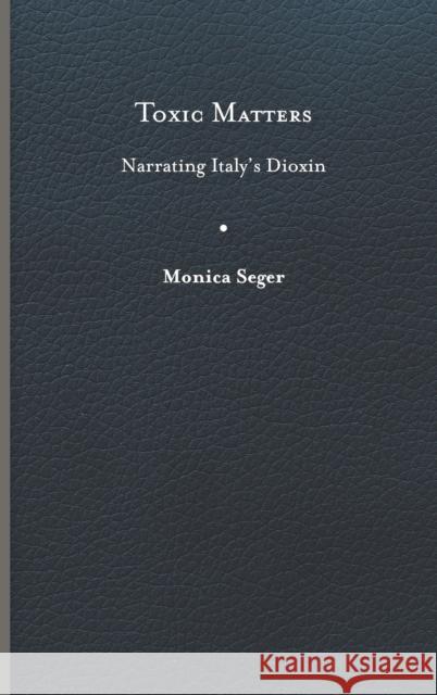 Toxic Matters: Narrating Italy's Dioxin Monica Seger 9780813948355 University of Virginia Press - książka