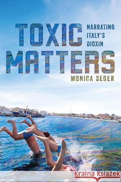 Toxic Matters: Narrating Italy's Dioxin Monica Seger 9780813948362 University of Virginia Press - książka