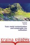 Toxic metal contamination and sustainable rice cultivation Nath, Soumitra; Sharma, Indu; Deb, Bibhas 9786202006163 LAP Lambert Academic Publishing