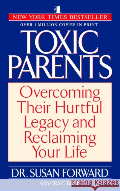Toxic Parents: Overcoming Their Hurtful Legacy and Reclaiming Your Life Susan Forward Craig Buck 9780553381405 Random House USA Inc - książka