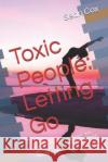 Toxic People: Letting Go: Identify Them in Your Home and Work, and Learn How to Avoid Being Damaged by Them Sean Cox 9781723925207 Independently Published