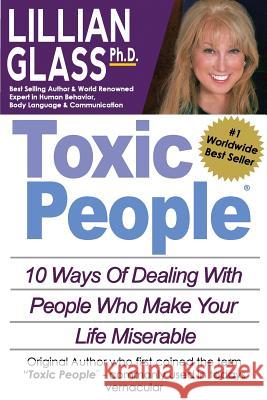 Toxic People: Toxic People: 10 Ways of Dealing with People Who Make Your Life Miserable Dr Lillian Glass 9781929873449 Your Total Image Publsihing - książka