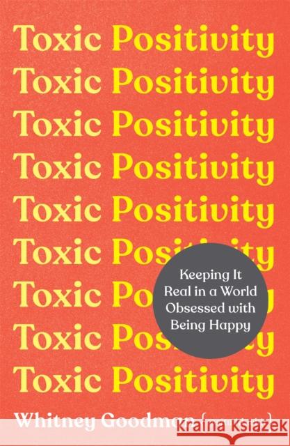 Toxic Positivity: How to embrace every emotion in a happy-obsessed world Whitney Goodman 9781398704879 Orion Publishing Co - książka