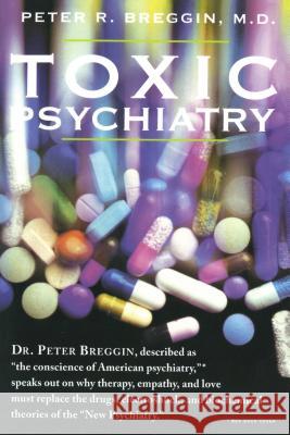Toxic Psychiatry: Why Therapy, Empathy and Love Must Replace the Drugs, Electroshock, and Biochemical Theories of the New Psychiatry Breggin, Peter R. 9780312113667 St. Martin's Griffin - książka